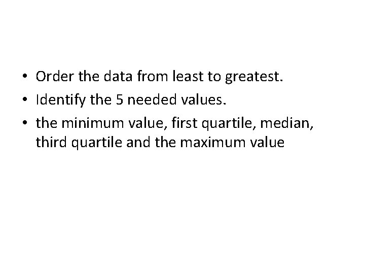 • Order the data from least to greatest. • Identify the 5 needed • Order the data from least to greatest. • Identify the 5 needed