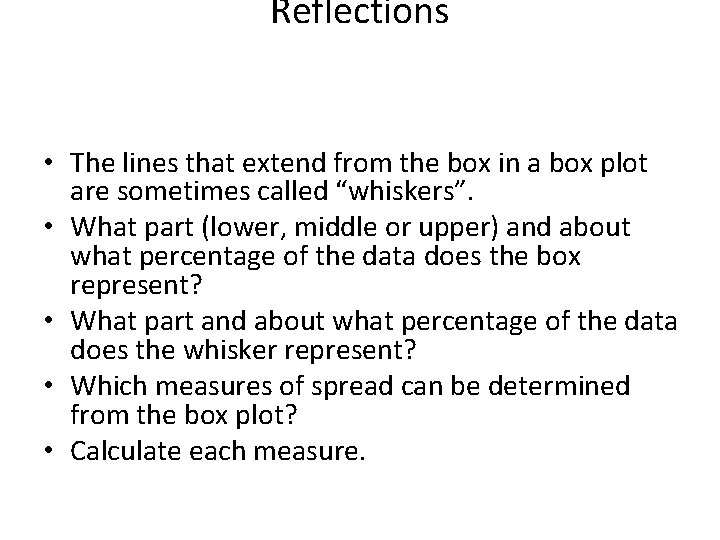 Reflections • The lines that extend from the box in a box plot are Reflections • The lines that extend from the box in a box plot are