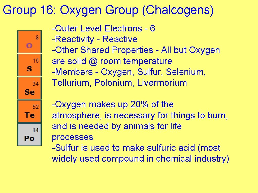 Group 16: Oxygen Group (Chalcogens) -Outer Level Electrons - 6 -Reactivity - Reactive -Other