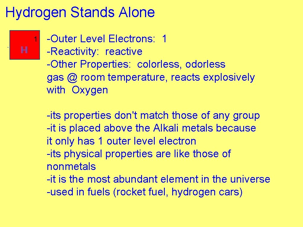Hydrogen Stands Alone -Outer Level Electrons: 1 -Reactivity: reactive -Other Properties: colorless, odorless gas