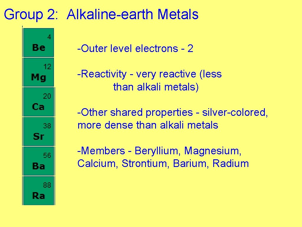 Group 2: Alkaline-earth Metals -Outer level electrons - 2 -Reactivity - very reactive (less