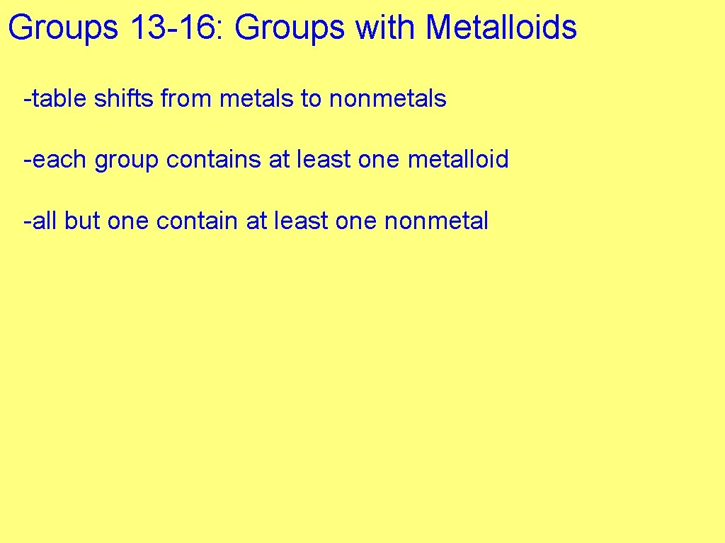 Groups 13 -16: Groups with Metalloids -table shifts from metals to nonmetals -each group