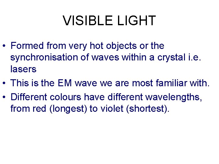 VISIBLE LIGHT • Formed from very hot objects or the synchronisation of waves within