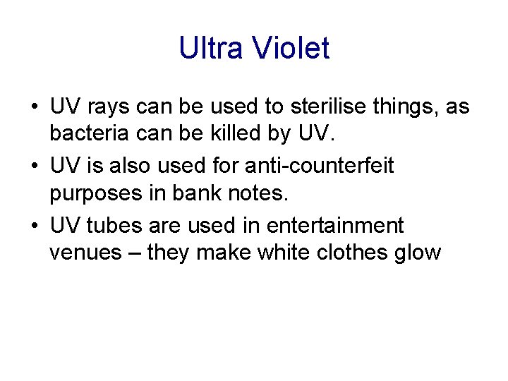 Ultra Violet • UV rays can be used to sterilise things, as bacteria can