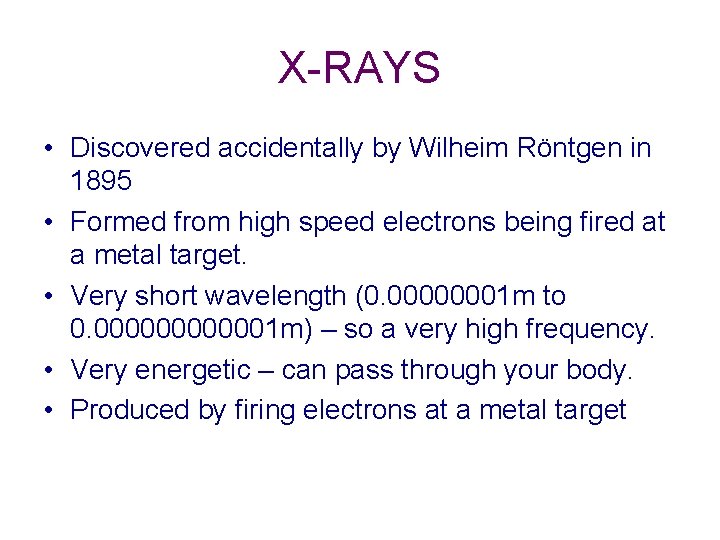 X-RAYS • Discovered accidentally by Wilheim Röntgen in 1895 • Formed from high speed