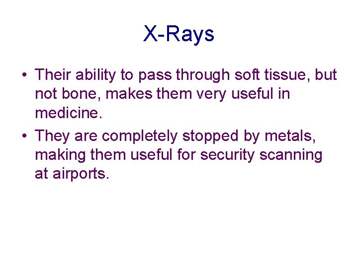 X-Rays • Their ability to pass through soft tissue, but not bone, makes them