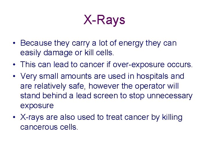 X-Rays • Because they carry a lot of energy they can easily damage or