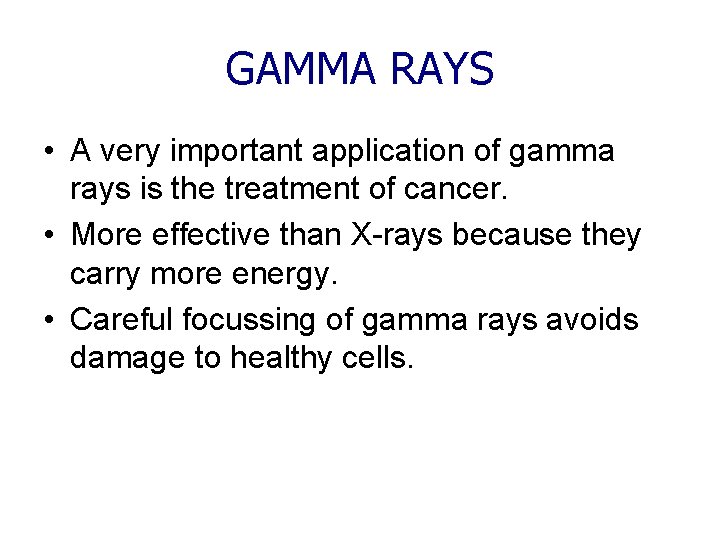 GAMMA RAYS • A very important application of gamma rays is the treatment of