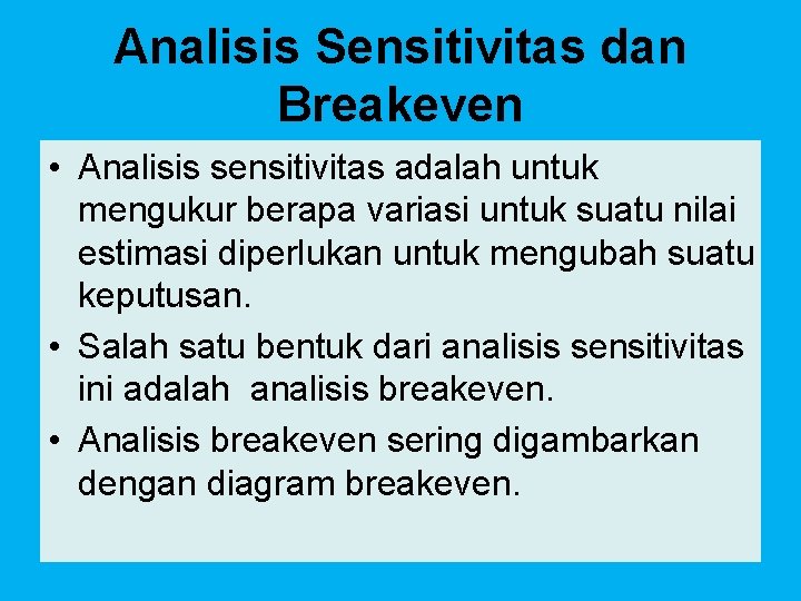 Analisis Sensitivitas dan Breakeven • Analisis sensitivitas adalah untuk mengukur berapa variasi untuk suatu