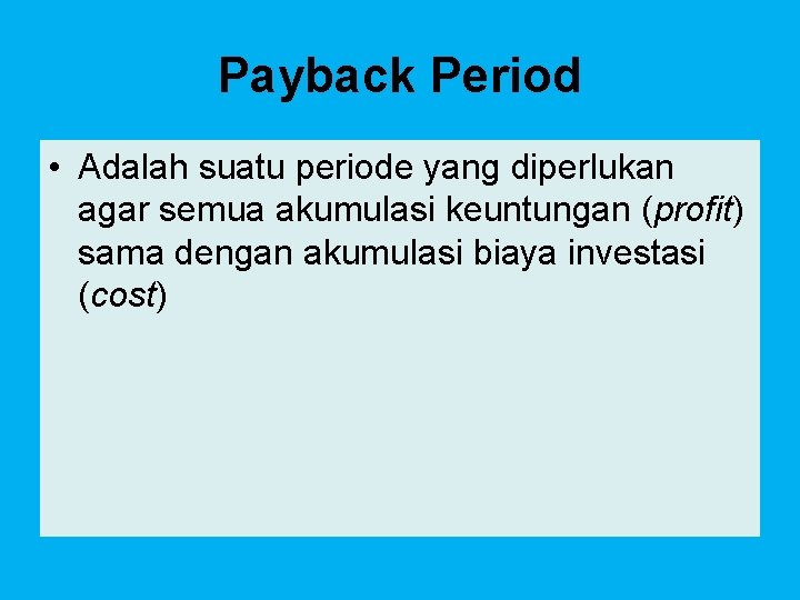 Payback Period • Adalah suatu periode yang diperlukan agar semua akumulasi keuntungan (profit) sama