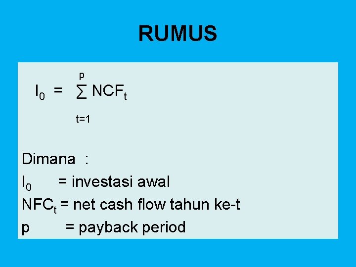 RUMUS p I 0 = ∑ NCFt t=1 Dimana : I 0 = investasi