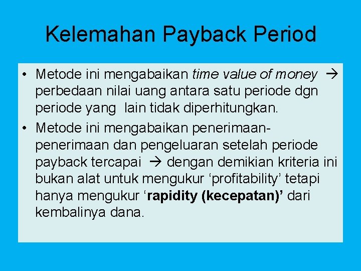 Kelemahan Payback Period • Metode ini mengabaikan time value of money perbedaan nilai uang