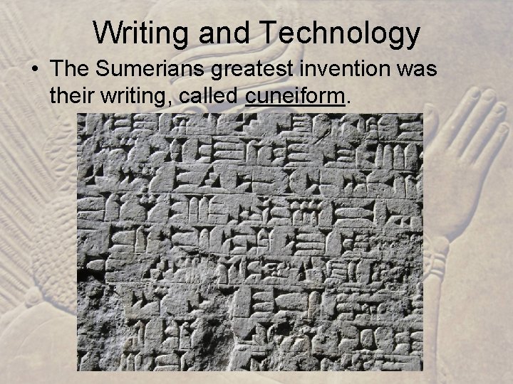 Writing and Technology • The Sumerians greatest invention was their writing, called cuneiform. 