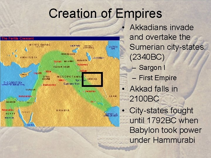 Creation of Empires • Akkadians invade and overtake the Sumerian city-states. (2340 BC) –