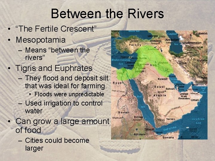 Between the Rivers • “The Fertile Crescent” • Mesopotamia – Means “between the rivers”