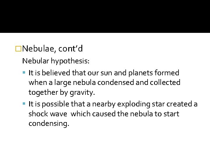 �Nebulae, cont’d Nebular hypothesis: It is believed that our sun and planets formed when