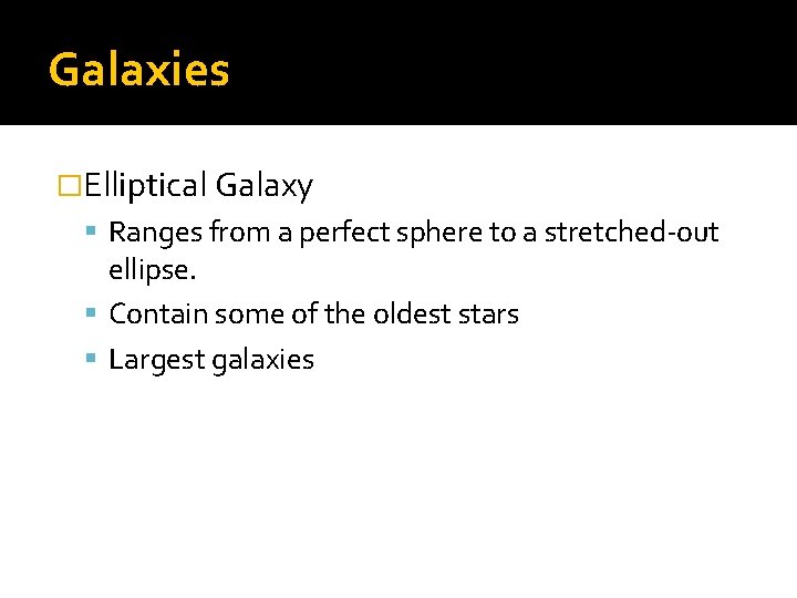 Galaxies �Elliptical Galaxy Ranges from a perfect sphere to a stretched-out ellipse. Contain some