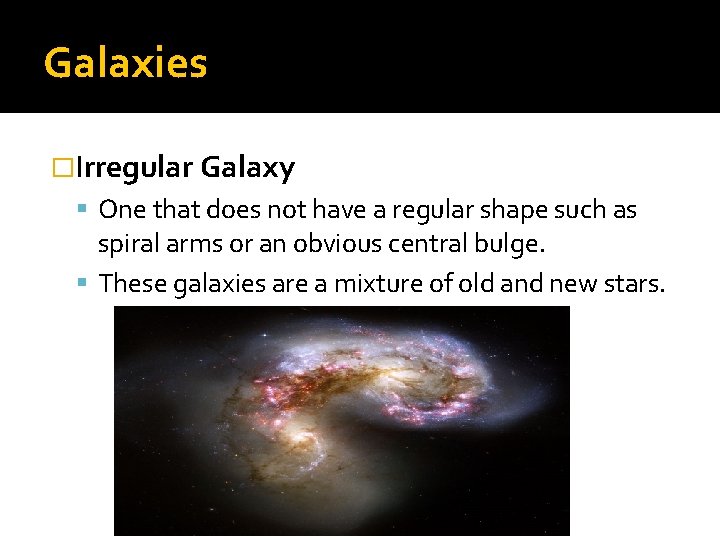 Galaxies �Irregular Galaxy One that does not have a regular shape such as spiral