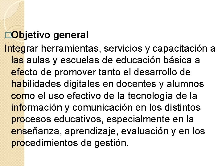 �Objetivo general Integrar herramientas, servicios y capacitación a las aulas y escuelas de educación