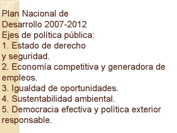 Plan Nacional de Desarrollo 2007 -2012 Ejes de política pública: 1. Estado de derecho