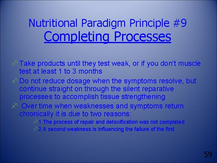 Nutritional Paradigm Principle #9 Completing Processes f Take products until they test weak, or