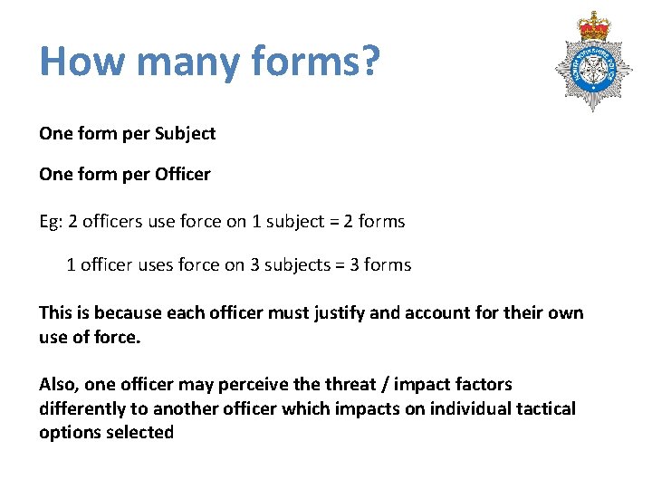 How many forms? One form per Subject One form per Officer Eg: 2 officers