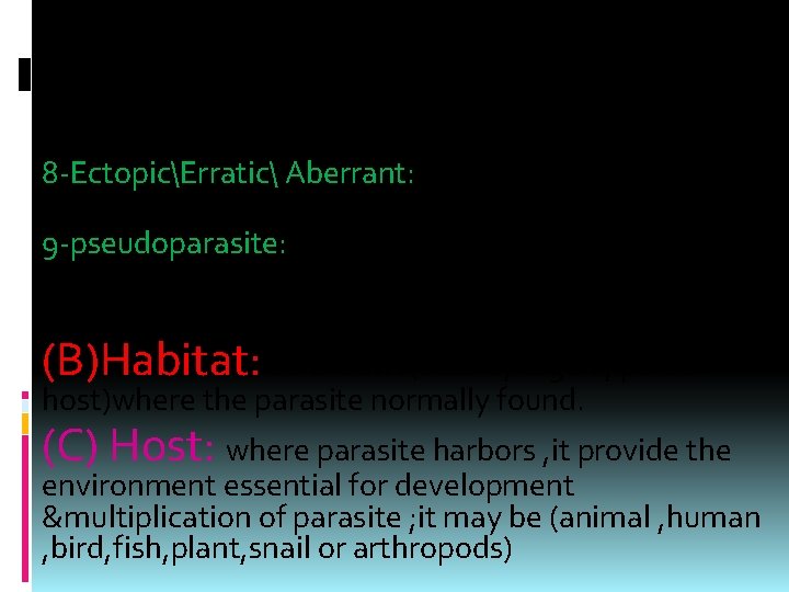 8 -EctopicErratic Aberrant: parasite that found in abnormal habitat as fasciola 9 -pseudoparasite: objects