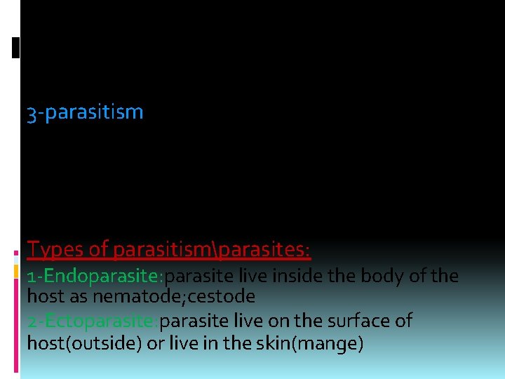 3 -parasitism : Intimate relationship between two organisms in which one (the parasite) derives