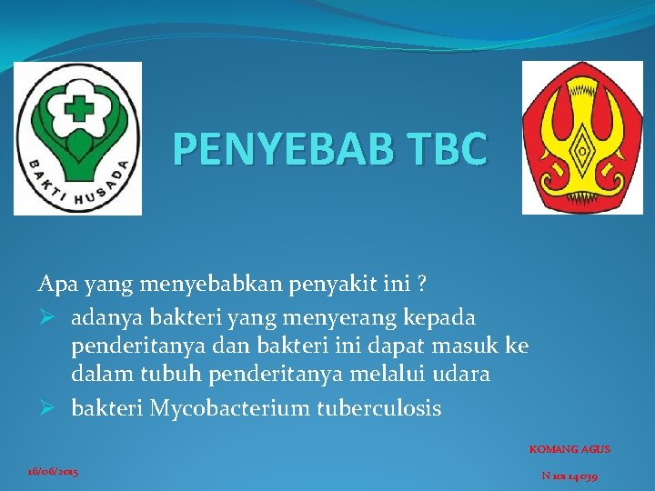 PENYEBAB TBC Apa yang menyebabkan penyakit ini ? Ø adanya bakteri yang menyerang kepada