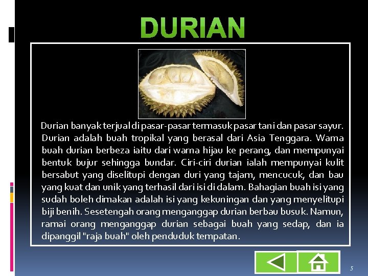 Durian banyak terjual di pasar-pasar termasuk pasar tani dan pasar sayur. Durian adalah buah