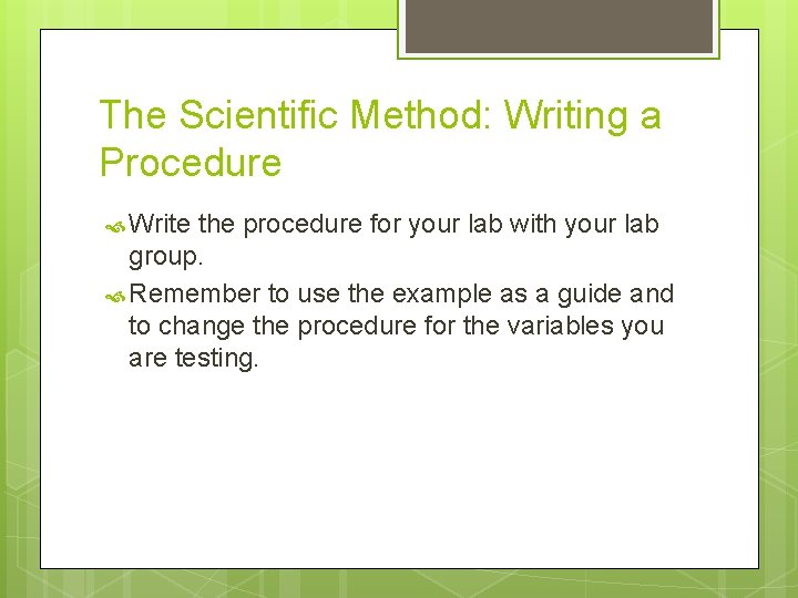 The Scientific Method: Writing a Procedure Write the procedure for your lab with your