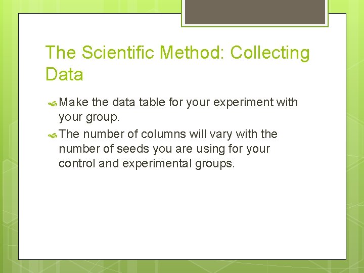The Scientific Method: Collecting Data Make the data table for your experiment with your