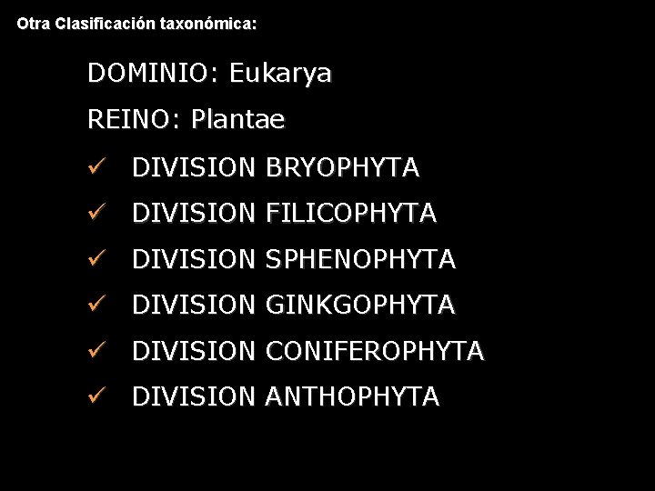 Otra Clasificación taxonómica: DOMINIO: Eukarya REINO: Plantae ü DIVISION BRYOPHYTA ü DIVISION FILICOPHYTA ü