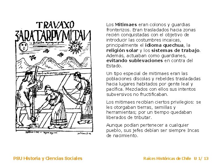 Los Mitimaes eran colonos y guardias fronterizos. Eran trasladados hacia zonas recién conquistadas con