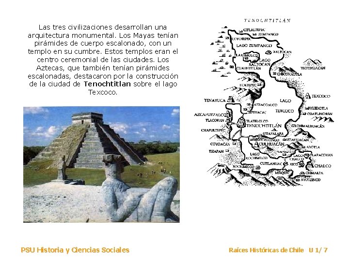 Las tres civilizaciones desarrollan una arquitectura monumental. Los Mayas tenían pirámides de cuerpo escalonado,