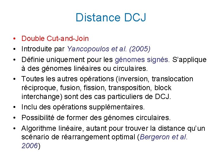 Distance DCJ • Double Cut-and-Join • Introduite par Yancopoulos et al. (2005) • Définie