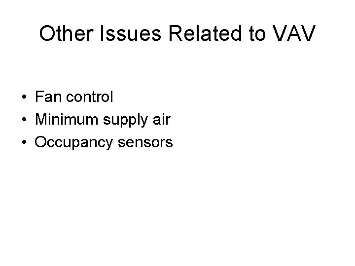 Other Issues Related to VAV • Fan control • Minimum supply air • Occupancy