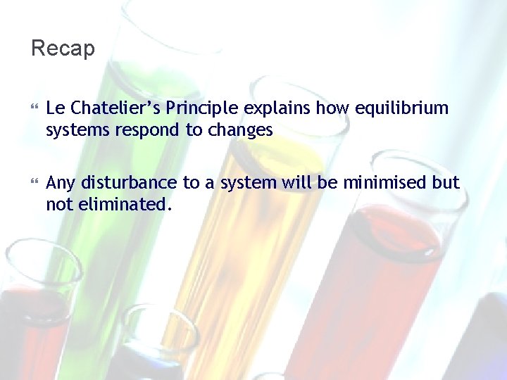 Recap Le Chatelier’s Principle explains how equilibrium systems respond to changes Any disturbance to