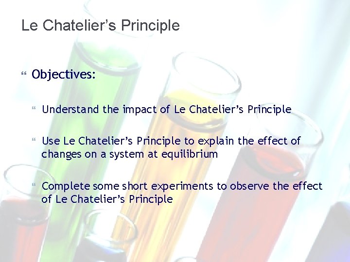 Le Chatelier’s Principle Objectives: Understand the impact of Le Chatelier’s Principle Use Le Chatelier’s