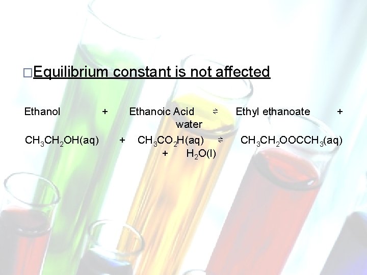 �Equilibrium Ethanol CH 3 CH 2 OH(aq) + constant is not affected Ethanoic Acid