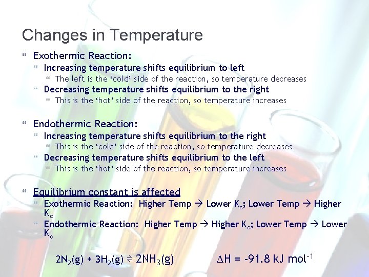 Changes in Temperature Exothermic Reaction: Increasing temperature shifts equilibrium to left Decreasing temperature shifts
