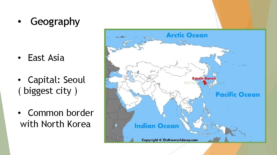  • Geography • East Asia • Capital: Seoul ( biggest city ) •