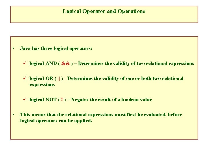 Logical Operator and Operations • Java has three logical operators: ü logical-AND ( &&