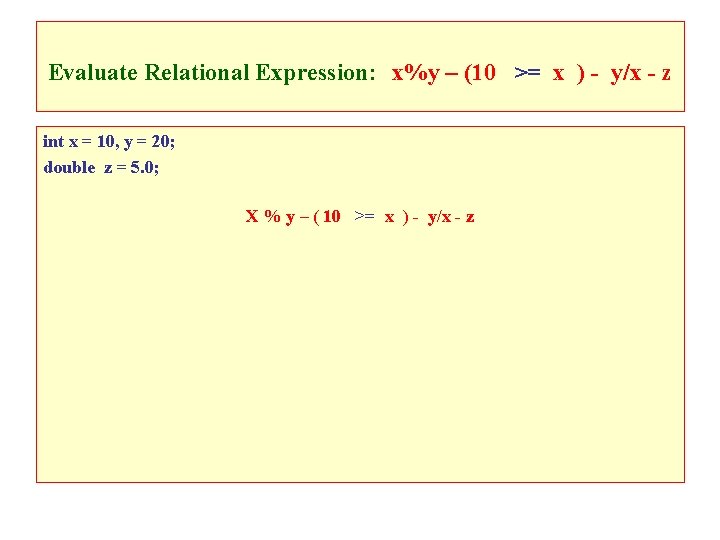 Evaluate Relational Expression: x%y – (10 >= x ) - y/x - z int