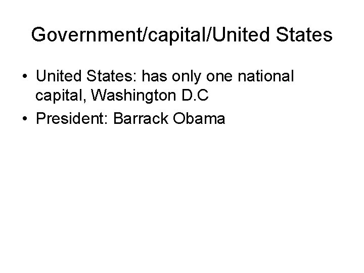 Government/capital/United States • United States: has only one national capital, Washington D. C •