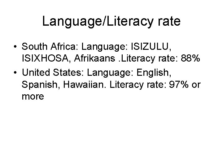 Language/Literacy rate • South Africa: Language: ISIZULU, ISIXHOSA, Afrikaans. Literacy rate: 88% • United