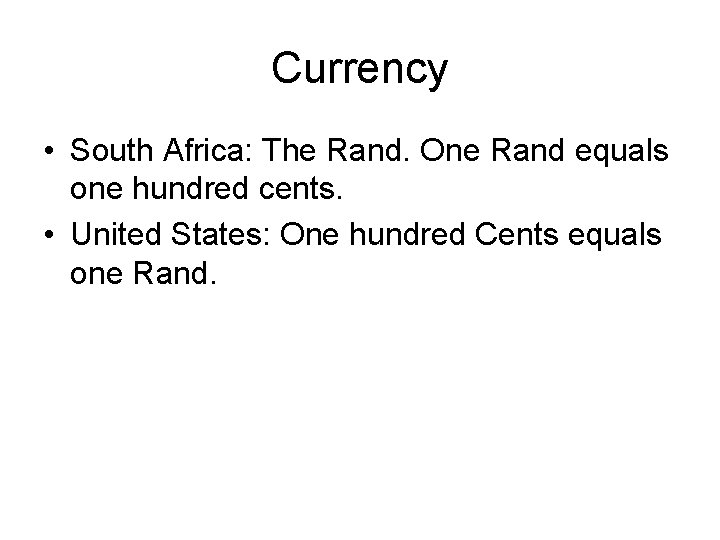 Currency • South Africa: The Rand. One Rand equals one hundred cents. • United