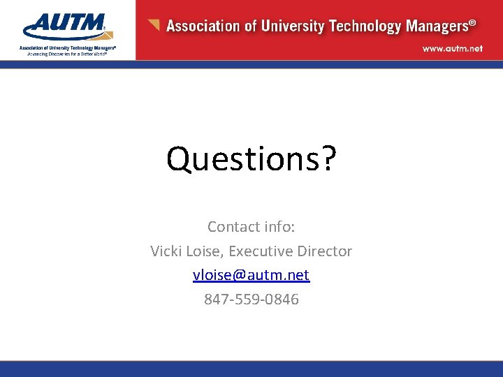 Questions? Contact info: Vicki Loise, Executive Director vloise@autm. net 847 -559 -0846 