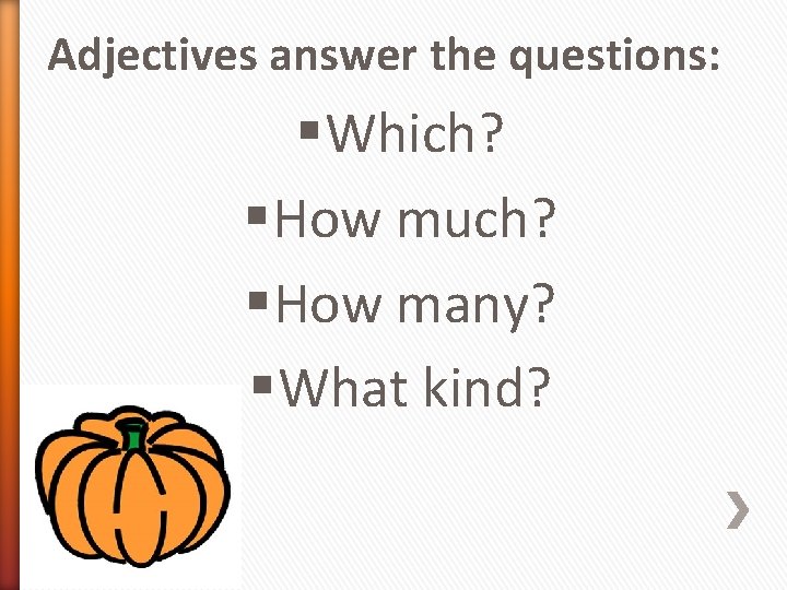 Adjectives answer the questions: § Which? § How much? § How many? § What