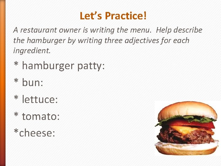 Let’s Practice! A restaurant owner is writing the menu. Help describe the hamburger by
